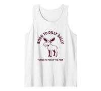 Born to Dilly Dally Forced to Pick Up The Pace Moose Tank Top
