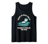 Born to Dilly Dally Forced to Pick Up The Pace Otter Tank Top