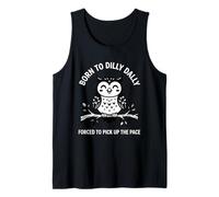 Born to Dilly Dally Forced to Pick Up The Pace Owl Tank Top