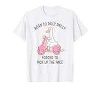 Born To Dilly Dally Forced To Pick Up The Pace T-Shirt