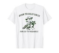 BORN TO DILLY DALLY FORCED TO SKEDADDLE Funny design T-Shirt