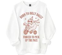 Born To Dilly Dally Sweatshirt Born To Dilly Dally Forced To Pick Up The Pace Sweatshirt, Born To Dilly Dally Shirt White