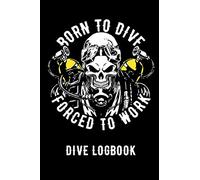 Born To Dive Forced To Work Dive Logbook: Scuba Diving Log Book, 110 Pages