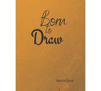 Born to Draw Sketch Book: Journal| Notebook | Draw, Write, Doddle, Diary, Jotter, 8.5" x 11" Large Sketchbook Journal White Paper (Blank Drawing) 100 pages