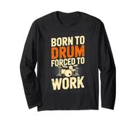 Born to Drum Forced to Work Funny Drummer Long Sleeve T-Shirt