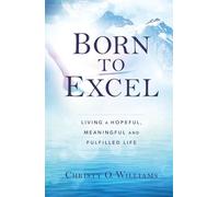 Born To Excel: Living a Hopeful, Meaningful and Fulfilled Life