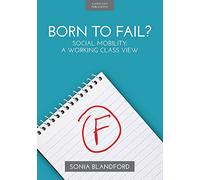 Born to Fail? Social Mobility, A Working Class View