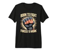 Born to Fight Forced to Work Fighter Worker Premium T-Shirt