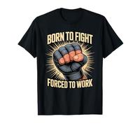 Born to Fight Forced to Work Fighter Worker T-Shirt
