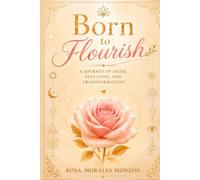 Born to Flourish: A JOURNEY OF FAITH, SELF-LOVE, AND TRANSFORMATION