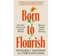 Born to Flourish : How New Science and Ancient Wisdom Reveal a Simple Path to Thriving