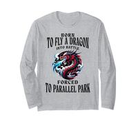 Born to Fly A Dragon Into Battle Forced to Parallel Park Long Sleeve T-Shirt