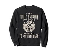 Born To Fly A Dragon Into Battle Forced To Parallel Park Sweatshirt
