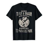 Born To Fly A Dragon Into Battle Forced To Parallel Park T-Shirt