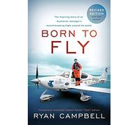 Born to Fly: The inspiring Story of an Australian Teenagers Record-Breaking Flight Around the World