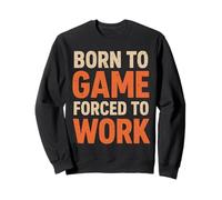 Born To Game Forced To Work Funny Video Gamer Gaming Sweatshirt