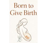 Born to Give Birth: Conscious Natural Birth (The Conscious Awakening Series)