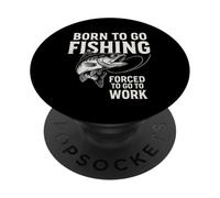 Born To Go Fishing Forced To Go To Work - Funny Anglers PopSockets Adhesive PopGrip