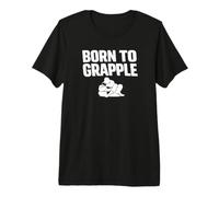 Born to Grapple BJJ Grappling No-Gi Dojo Ground Fighting Premium T-Shirt