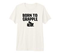 Born to Grapple Grappling No-Gi Dojo Ground Fighting Premium T-Shirt