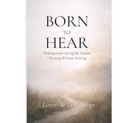 Born to Hear: Hearing God-Seeing the Unseen-Trusting without Striving