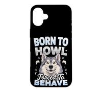 Born to Howl Forced to Behave Alaskan Malamute Dog Case for iPhone 16 Plus