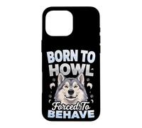 Born to Howl Forced to Behave Alaskan Malamute Dog Case for iPhone 16 Pro Max