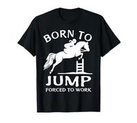Born to Jump Forced to Work Funny Show Jumping T-Shirt