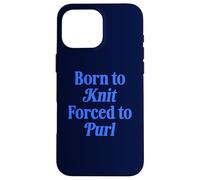 Born To Knit Forced To Purl Funny Knitting Case for iPhone 16 Pro Max
