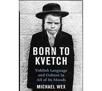 Born to Kvetch: Yiddish Language And Culture in All Its Moods