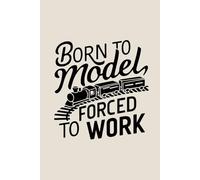 Born to Model, Forced to Work Journal | 6x9 Lined Notebook for Men Who Love Miniatures: 120 Lined Pages | Perfect Gift for Model Train Enthusiasts, Collectors, and Aficionados