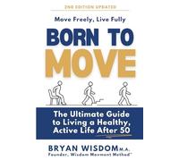 Born To Move: The Ultimate Guide to Living a Healthy, Active Life After 50