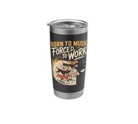 Born to Mush Forced to Work Sled Dog Mushers Stainless Steel Insulated Tumbler