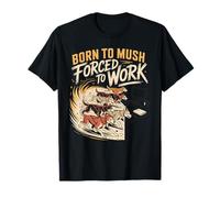 Born to Mush Forced to Work Sled Dog Mushers T-Shirt