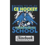 Born To Play Ice Hockey Forced To Go To School Notebook - Unlined Journal 120 Pages (6" x 9"): Ice Hockey Players Unruled Blank Sheet Notepad with Page Numbers