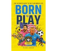 Born to Play! The Ultimate Guide to the Club World Cup: 25 Players Who Will Rock The World Cup. A Kids Soccer Book 8-12