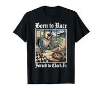 Born to Race Forced to Clock in - Workaholic Racer T-Shirt