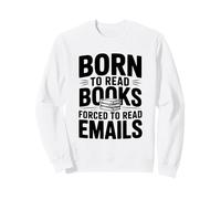 Born To Read Books Forced To Read Emails Funny Sweatshirt