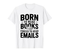 Born to Read Books Forced to Read Emails Funny T-Shirt