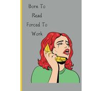 Born to Read, Forced to Work Journal: Bookworm Gift for Readers