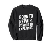 Born To Repair Forced To Explain It Funny Mechanic Sweatshirt