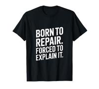 Born to Repair Forced to Explain It Funny Mechanic T-Shirt