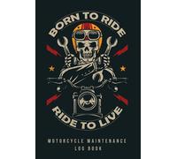 BORN TO RIDE RIDE TO LIVE. MOTORCYCLE MAINTENANCE LOG BOOK: Detailed 15 Year Service & Repair Record Notebook with Trip Mileage | Up to 3 Motorcycles or Motorbikes | Practical gift.