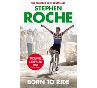 Born to Ride : The Autobiography of Stephen Roche