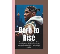 BORN TO RISE: The Anthony Joshua Story - From Street Fights to World Titles and the Discipline That Forged a Heavyweight Legend