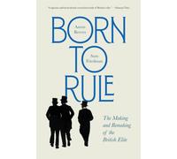 Born to Rule : The Making and Remaking of the British Elite