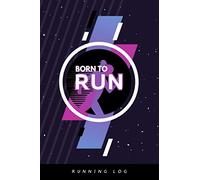 Born to Run: Running Log | A Tracker Journal to Record Runs & Training Sessions | Exercise & Workout Notebook Diary for Runners, Joggers, Racers & Marathoners