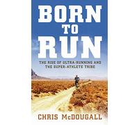 Born to Run: The hidden tribe, the ultra-runners, and the greatest race the world has never seen