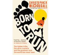 Born to Run: The Hidden Tribe, the Ultra-Runners, and the Greatest Race the World Has Never Seen