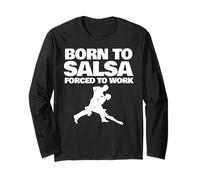 Born to Salsa Forced to Work Long Sleeve T-Shirt
